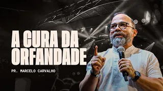 A CURA DA ORFANDADE - Pr. Marcelo Carvalho