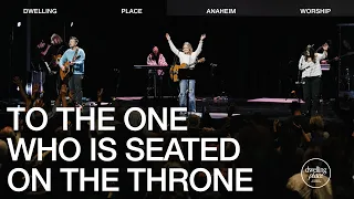 To The One Who Is Seated On The Throne | Clarice Gustavson | Dwelling Place Anaheim Worship Moment