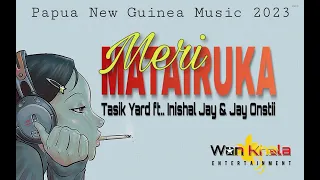 MERI MATAIRUKA - Tasik Yard ft. Inishal Jay & Jay Onstii (PNG Music 2023)