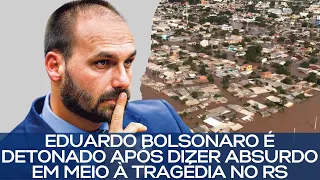 EDUARDO BOLSONARO É DETONADO APÓS DIZER ABSURDO EM MEIO À TRAGÉDIA NO RS