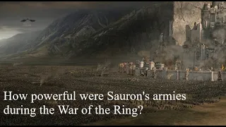 How powerful were Sauron's armies during the War of the Ring?