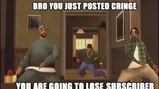 Bro you just posted cringe (san andreas edition)