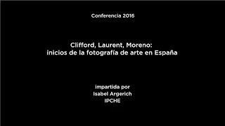 Conferencia: Clifford, Laurent, Moreno. Inicios de la fotografía de arte en España