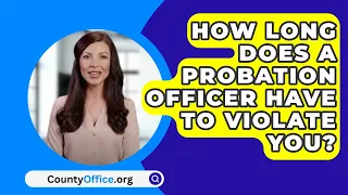 How Long Does A Probation Officer Have To Violate You? - CountyOffice.org