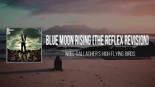 Noel Gallagher's High Flying Birds  - Blue Moon Rising (The Reflex Revision) (Lyrics)