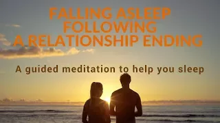 FALLING ASLEEP FOLLOWING A RELATIONSHIP ENDING A guided meditation to help you sleep