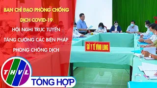 Ban Chỉ đạo phòng chống dịch COVID-19 hội nghị trực tuyến tăng cường các biện pháp phòng chống dịch