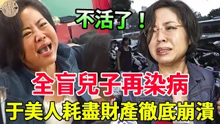 58歲于美人「不活了」！全盲兒子再染上惡疾，耗盡財產卻湊不夠救命錢，前夫棄養真相太可惡！#于美人#風華絕代##王維倫 #鄭弘儀