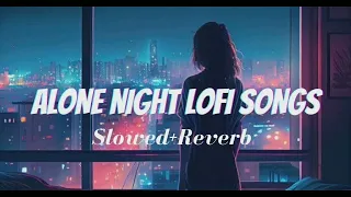 Alone Night Non Stop lofi Mashup Bollywood Lofi Mashup Reverbed Songs #lofisongs #lofi #arijitsingh