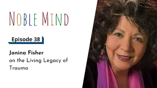 Janina Fisher on the Living Legacy of Trauma | Noble Mind Ep 38