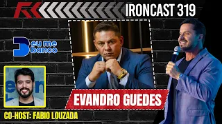 EVANDRO GUEDES - CO-HOST: FABIO LOUZADA (MENTE MILIONÁRIA) - IRONCAST #319