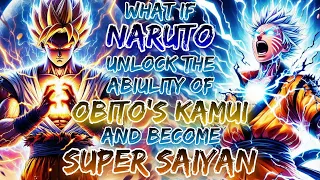 What If Naruto Unlock The Abiulity Of Obito's Kamui And Become Super Saiyan