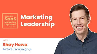 Marketing Leadership with ActiveCampaign CMO Shay Howe