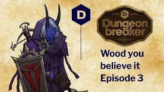 Dungeonbreaker: WOOD YOU BELIEVE IT Episode 3 - a Dungeons and Dragons actual play adventure