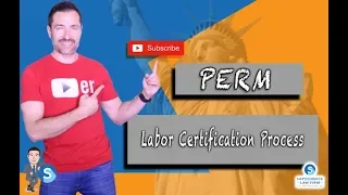 PERM Labor Certification Process overview: Ultimate Guide 2018, Immigration Lawyer in California