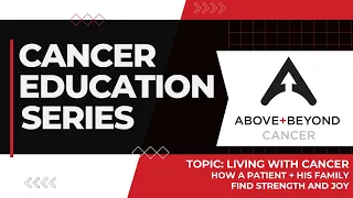 Cancer Education Series: Living with Cancer: How a Patient & His Family Find Strength and Joy