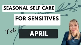 Seasonal Self Care for Highly Sensitive & Neurodivergent People - April 2024