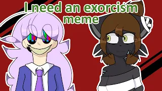 i need an exorcism meme(collab) - Аниматор Ляпа и Укроп