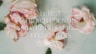 11 BEST FRENCH COUNTRY SHABBY CHIC FARMHOUSE DIY PROJECTS!