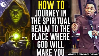 HOW TO JOURNEY IN THE SPIRITUAL REALM TO THE PLACE WHERE GOD WILL MAKE YOU||APOSTLE MICHAEL OROKPO
