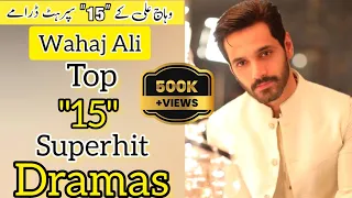 Top 15 Superhit & Blockbuster Dramas of Wahaj Ali ! Wahaj Ali Best Dramas ! New Pakistani Dramas !