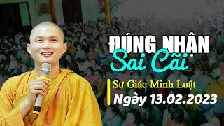 ĐÚNG NHẬN SAI CÃI - Sư Giác Minh Luật (13.02.2023)