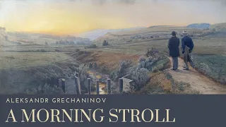 Aleksandr Grechaninov: A Morning Stroll (Утренняя прогулка)