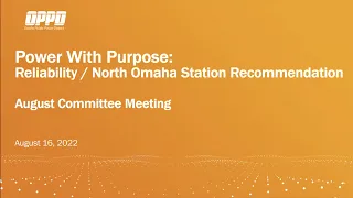 OPPD Power with Purpose: Reliability/ North Omaha Station Recommendation, August 16, 2022