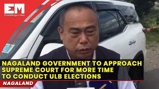 Nagaland to appeal to SC for more time to conduct urban local bodies election