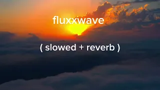 Fluxxwave ( Slowed + Reverb )