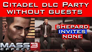 What Happens If Shepard DOESN’T INVITE ANYONE to the Party? (Mass Effect 3 Citadel DLC)