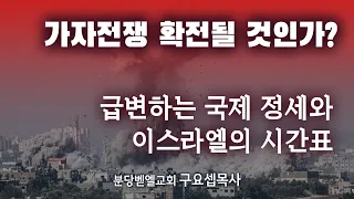 가자전쟁 확전될 것인가? 급변하는 국제 정세와 이스라엘의 시간표 240428 분당벧엘교회 구요셉목사