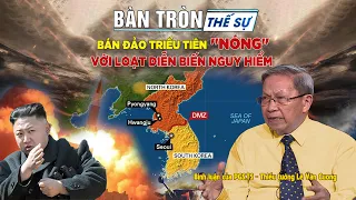 Bàn tròn thế sự: Bán đảo TRIỀU TIÊN "NÓNG" với loạt DIỄN BIẾN NGUY HIỂM | Bình luận của Tướng Cương