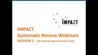 Systematic Review Webinars by IMPACT - SESSION 2 - The review question and PICOS