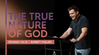 The True Nature of God |  Romans 1:16-25  |  Barrett Phillips