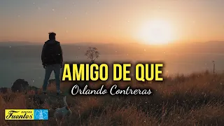 AMIGO DE QUÉ - ORLANDO CONTRERAS (video Letra)