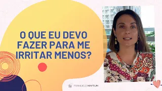 O que eu devo fazer para me IRRITAR menos? - Saúde Emocional