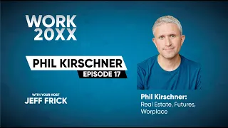 Phil Kirschner: Real Estate, Futures, Workplace | Work 20XX Ep17