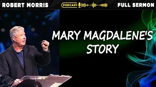 Mary Magdalene's Story | Pastor Robert Morris