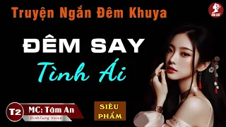 Đêm Say Tình Ái Tập 2 - Truyện ngắn hay Mc Tâm An diễn đọc cảm xúc và gay cấn