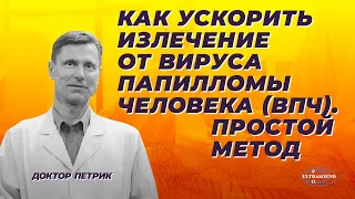 Как ускорить излечение от вируса папилломы человека ( ВПЧ). Простой метод.