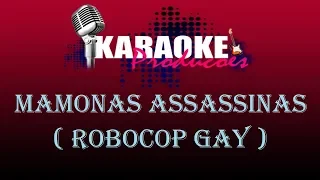 MAMONAS ASSASSINAS - ROBOCOP GAY ( KARAOKE )