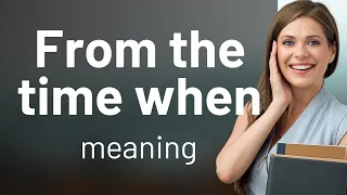 Exploring the Phrase "From the Time When": A Guide to English Language Mastery