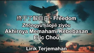 Freedom - Eric Chou (终于了解自由 Zhongyu liaojie ziyou) | Lirik Terjemahan