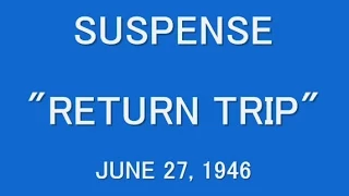 SUSPENSE -- "RETURN TRIP" (6-27-46)