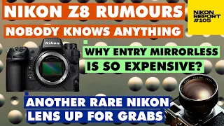 Nikon Z8 Rumors - Nobody KNOWS anything, Why ENTRY MIRRORLESS is so EXPENSIVE? - Nikon Report 105