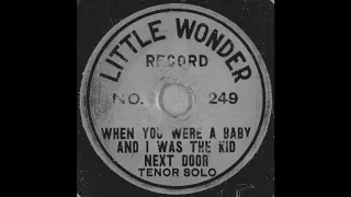 Little Wonder Records #249 When You Were A Baby And I Was The Kid Next Door - Tenor Solo 1916