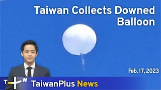 Taiwan Collects Downed Balloon, 18:30, February 17, 2023 | TaiwanPlus News