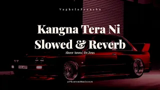 Kangna Tera Ni || Slowed & Reverb || Abeer Arora | Dr. Zeus
