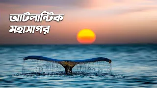 আটলান্টিক মহাসাগরঃ পৃথিবীর দ্বিতীয় বৃহতম মহাসাগর